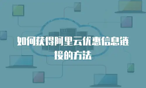 如何获得阿里云优惠信息链接的方法