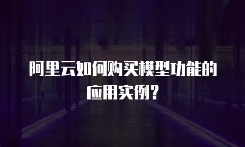 阿里云如何购买模型功能的应用实例？