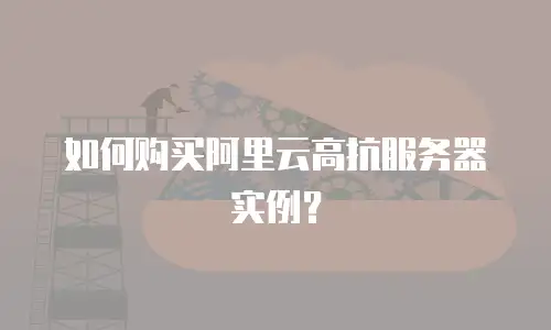 如何购买阿里云高抗服务器实例？