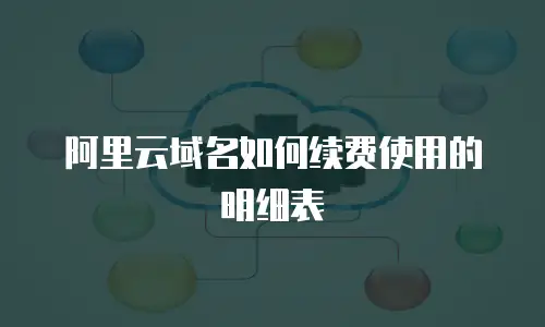 阿里云域名如何续费使用的明细表