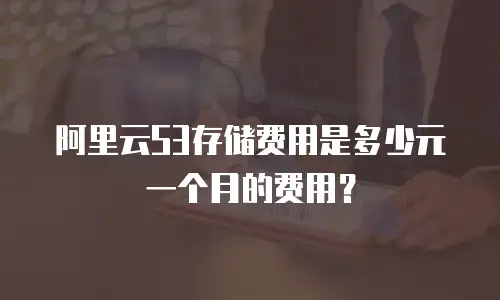 阿里云S3存储费用是多少元一个月的费用？
