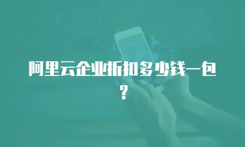 阿里云企业折扣多少钱一包？