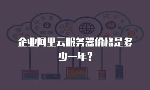 企业阿里云服务器价格是多少一年？