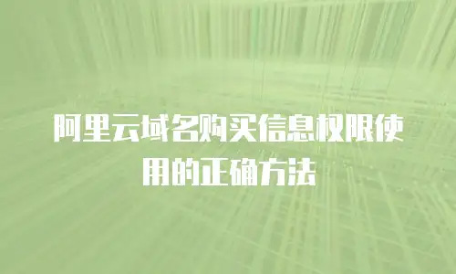 阿里云域名购买信息权限使用的正确方法