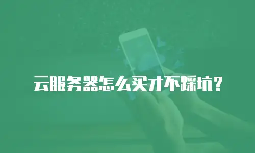 云服务器怎么买才不踩坑？