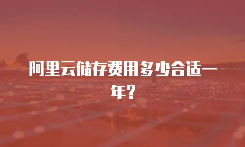 阿里云储存费用多少合适一年？