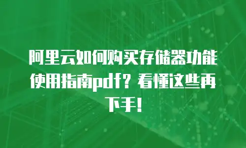 阿里云如何购买存储器功能使用指南pdf？看懂这些再下手！