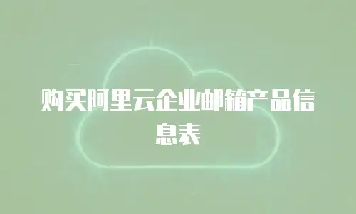 购买阿里云企业邮箱产品信息表