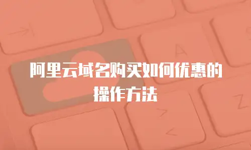 阿里云域名购买如何优惠的操作方法