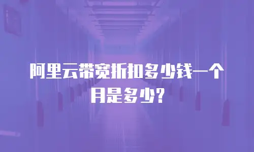 阿里云带宽折扣多少钱一个月是多少？