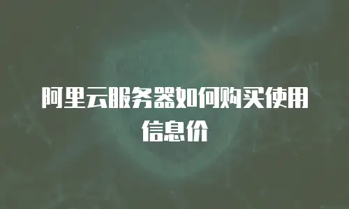 阿里云服务器如何购买使用信息价