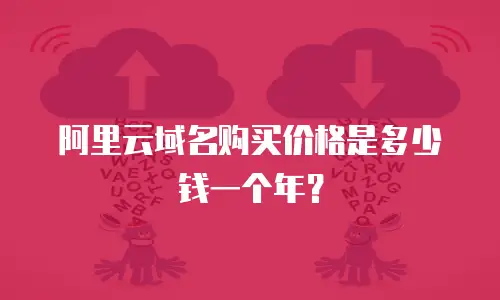 阿里云域名购买价格是多少钱一个年？