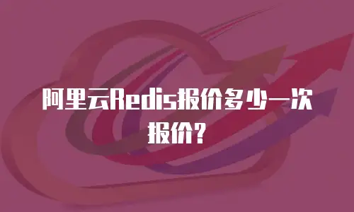 阿里云Redis报价多少一次报价？