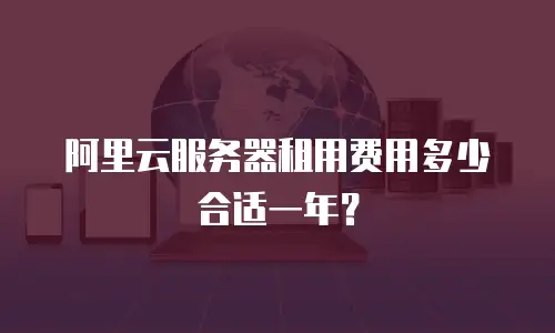 阿里云服务器租用费用多少合适一年？