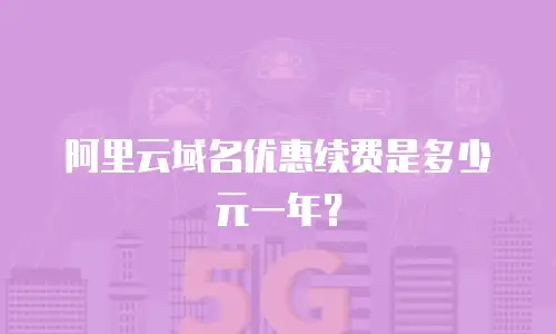 阿里云域名优惠续费是多少元一年？