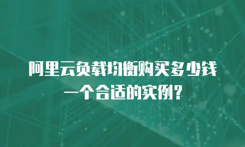 阿里云负载均衡购买多少钱一个合适的实例？