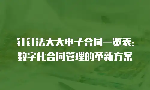 钉钉法大大电子合同一览表：数字化合同管理的革新方案