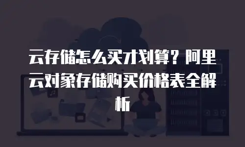 云存储怎么买才划算？阿里云对象存储购买价格表全解析