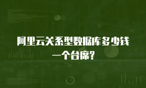 阿里云关系型数据库多少钱一个台席？