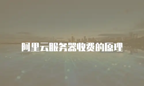 阿里云服务器收费的原理