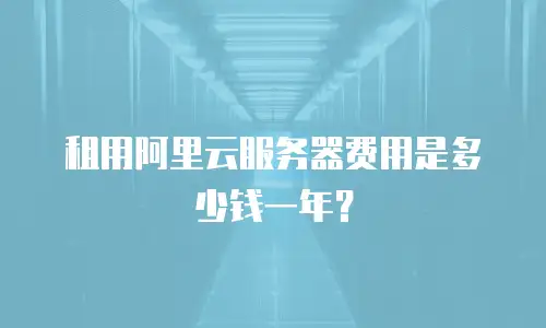 租用阿里云服务器费用是多少钱一年？