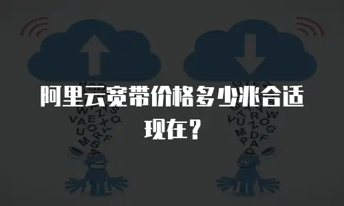 阿里云宽带价格多少兆合适现在？