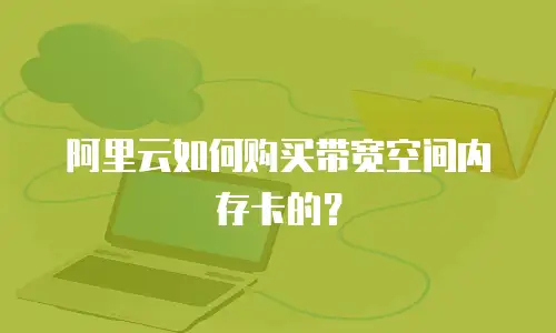 阿里云如何购买带宽空间内存卡的？