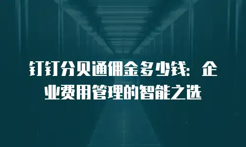 钉钉分贝通佣金多少钱：企业费用管理的智能之选