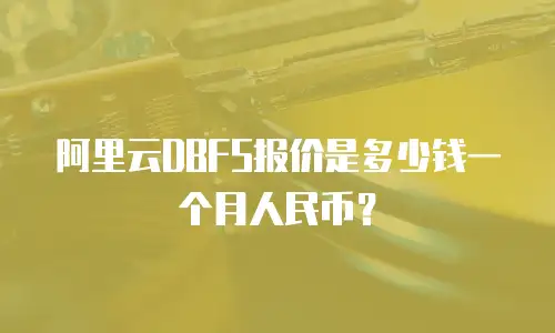 阿里云DBFS报价是多少钱一个月人民币？
