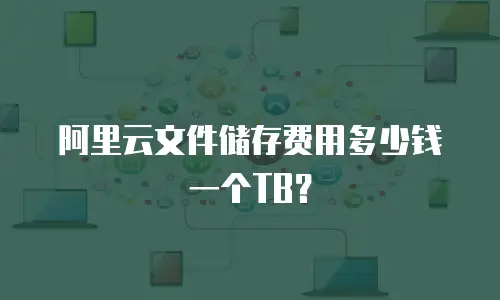 阿里云文件储存费用多少钱一个TB？