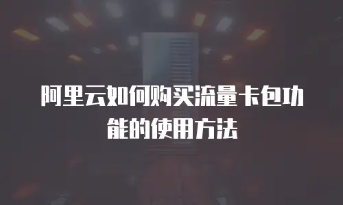 阿里云如何购买流量卡包功能的使用方法