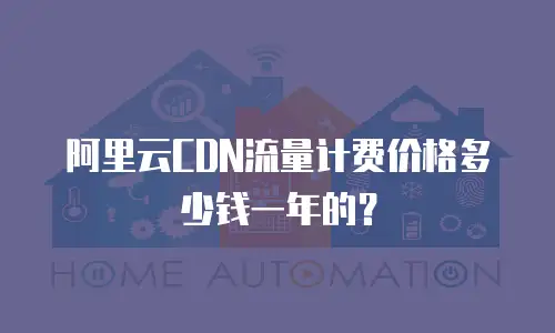 阿里云CDN流量计费价格多少钱一年的？