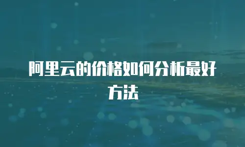 阿里云的价格如何分析最好方法