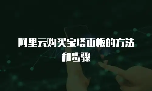 阿里云购买宝塔面板的方法和步骤