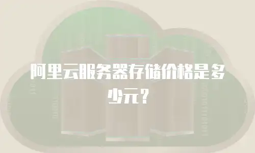 阿里云服务器存储价格是多少元？