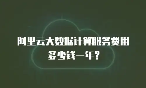 阿里云大数据计算服务费用多少钱一年？