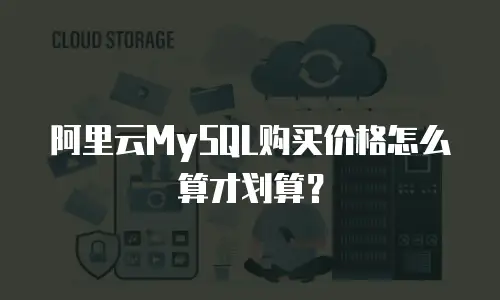 阿里云MySQL购买价格怎么算才划算？