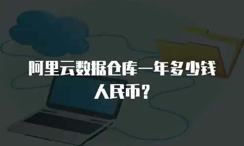 阿里云数据仓库一年多少钱人民币？