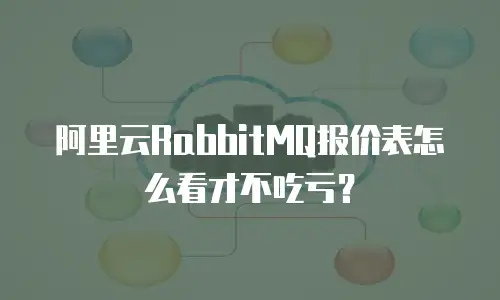 阿里云RabbitMQ报价表怎么看才不吃亏？