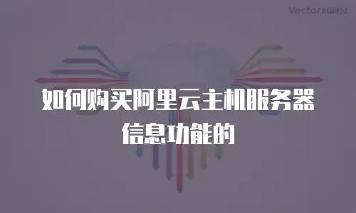如何购买阿里云主机服务器信息功能的