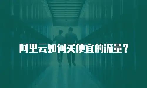 阿里云如何买便宜的流量？
