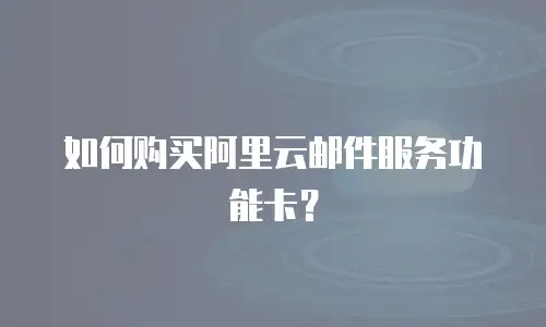 如何购买阿里云邮件服务功能卡？