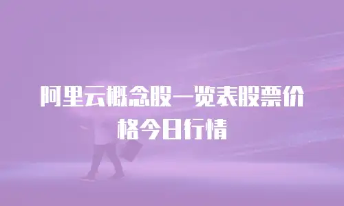 阿里云概念股一览表股票价格今日行情