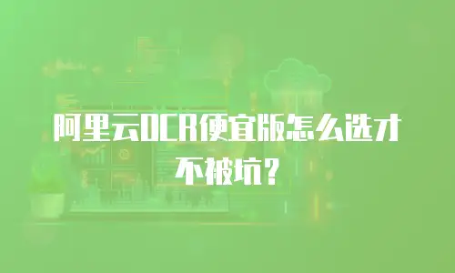 阿里云OCR便宜版怎么选才不被坑？