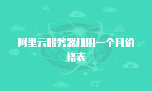 阿里云服务器租用一个月价格表