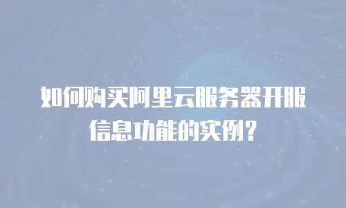 如何购买阿里云服务器开服信息功能的实例？