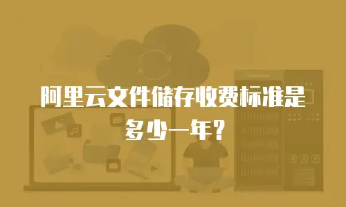 阿里云文件储存收费标准是多少一年？