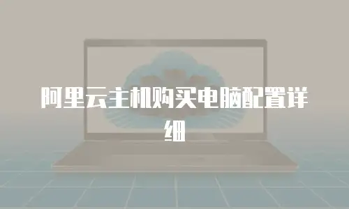 阿里云主机购买电脑配置详细