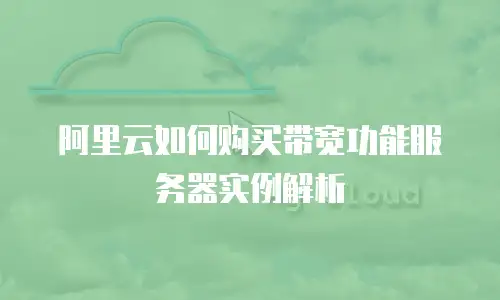 阿里云如何购买带宽功能服务器实例解析