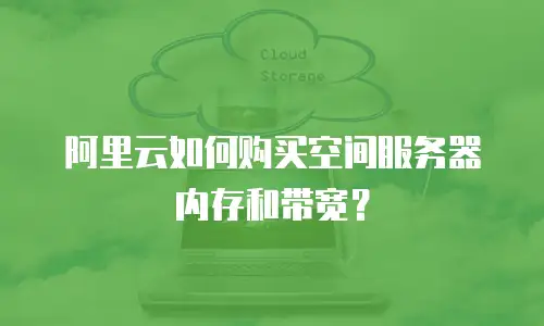 阿里云如何购买空间服务器内存和带宽？